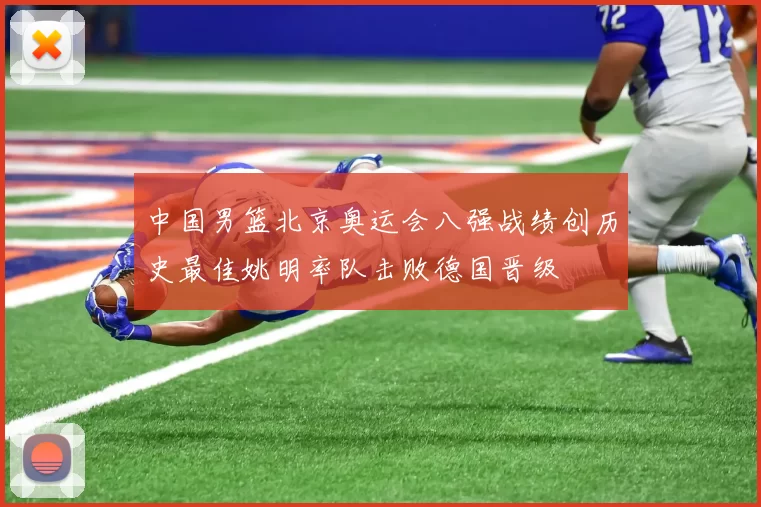 中国男篮北京奥运会八强战绩创历史最佳姚明率队击败德国晋级