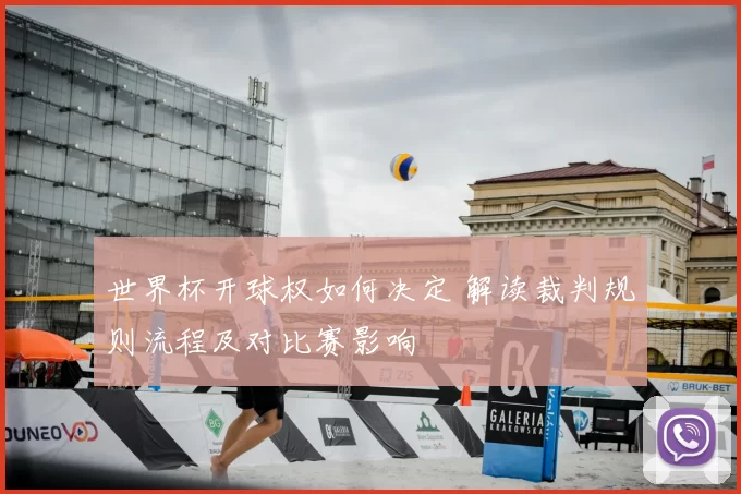 世界杯开球权如何决定 解读裁判规则流程及对比赛影响
