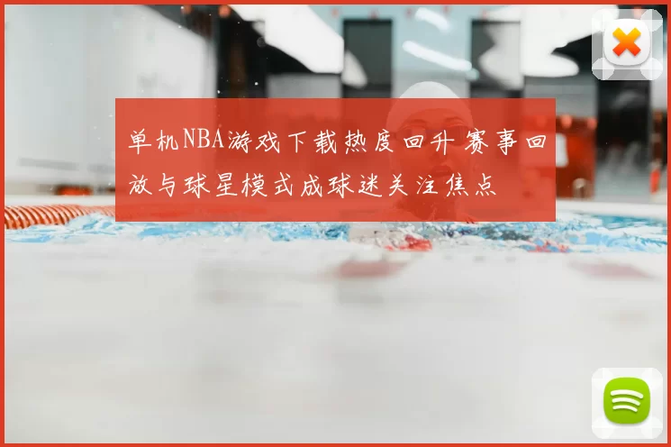 单机NBA游戏下载热度回升 赛事回放与球星模式成球迷关注焦点