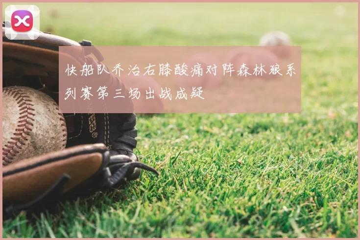 快船队乔治右膝酸痛对阵森林狼系列赛第三场出战成疑